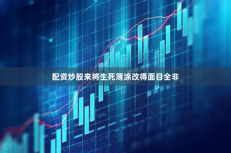 配资炒股来将生死簿涂改得面目全非
