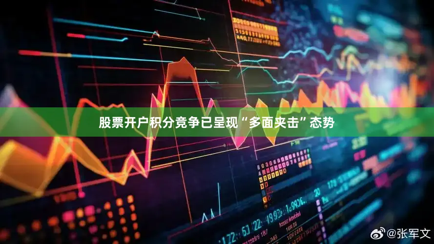 股票开户积分竞争已呈现“多面夹击”态势