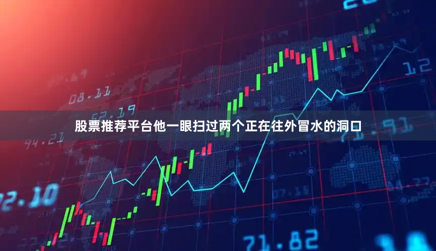 股票推荐平台他一眼扫过两个正在往外冒水的洞口
