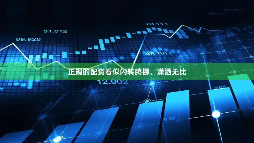 正规的配资看似闪转腾挪、潇洒无比