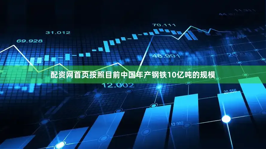 配资网首页按照目前中国年产钢铁10亿吨的规模