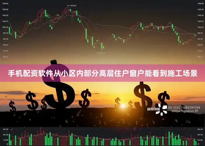 手机配资软件从小区内部分高层住户窗户能看到施工场景