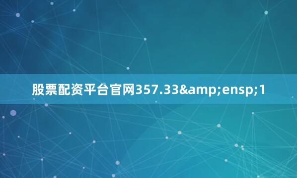 股票配资平台官网357.33 1